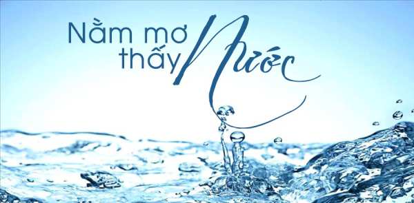 Mơ thấy nước có điềm báo gì? chiêm bao thấy nước số mấy? Mơ thấy nước có điềm báo gì? chiêm bao thấy nước số mấy?